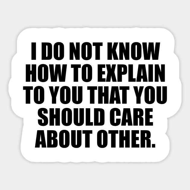 I Do Not Know How To Explain To You That You Should Care About Other People Sticker by It'sMyTime